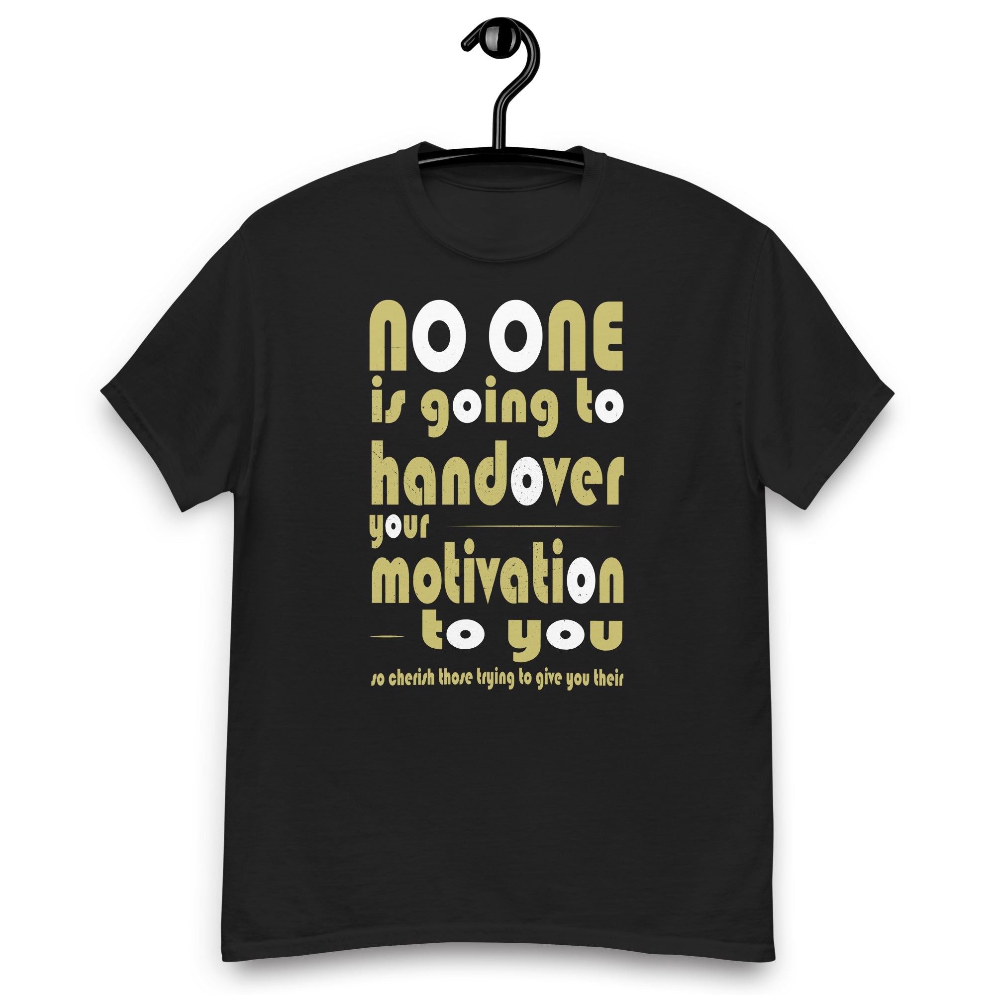 no-one-is-going-to-handover-your-motivation-quote-unisex-classic-tee