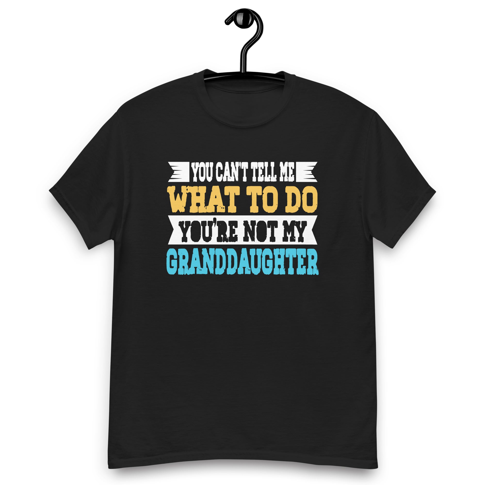 you-cant-tell-me-what-to-do-youre-not-my-granddaughter-unisex-classic-tee